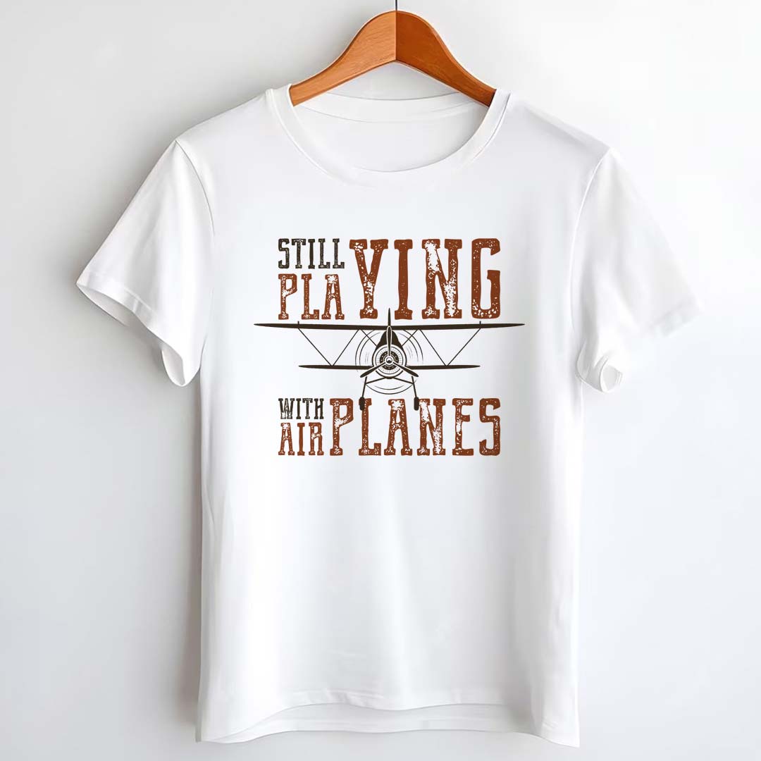 Still Playing with Airplanes Printed T-shirt | Love Craft Gifts